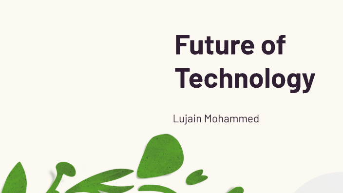 Future of Technology by Lujain Mohammed on Prezi