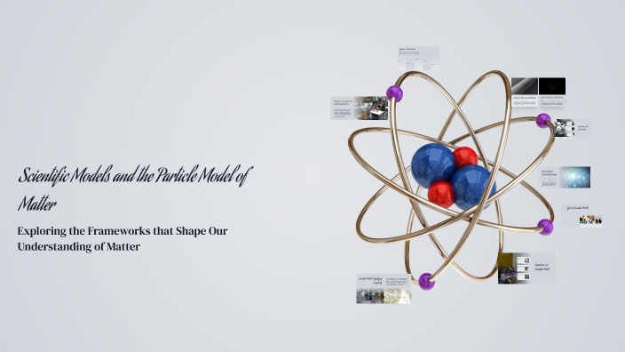 Scientific Models and the Particle Model of Matter by Lindsay Raña on Prezi