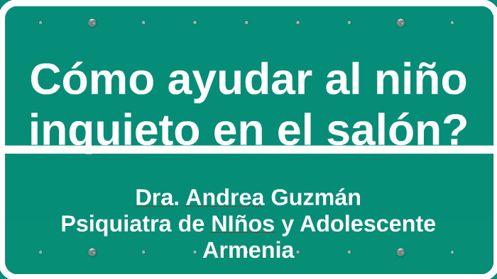 Cómo ayudar al niño inquieto en el salón? by andrea guzman on Prezi