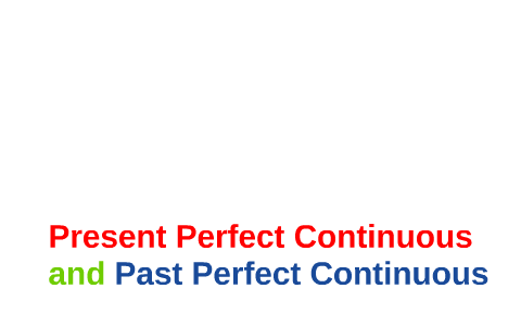 Present Perfect Continuous and Past Perfect Continuous by on Prezi