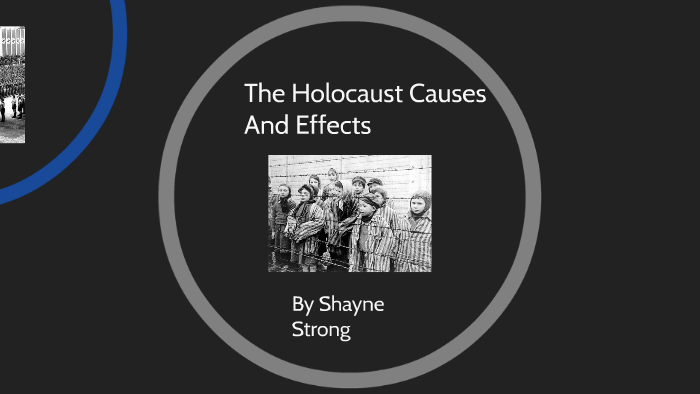 The Holocaust Causes And Effects by Shayne Strong on Prezi