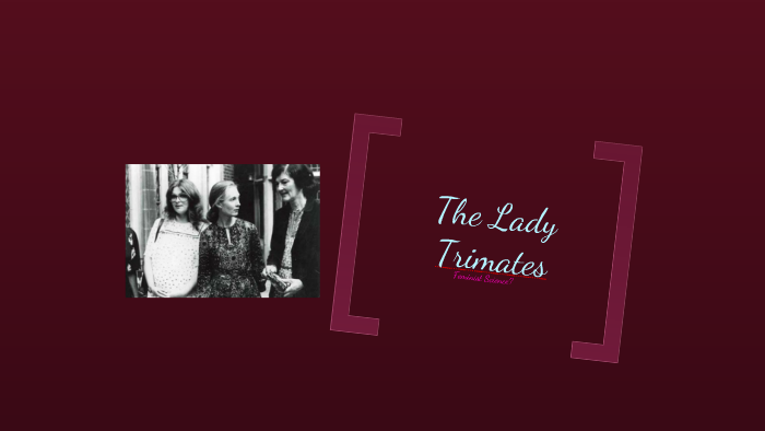 The Trimates 7 The Lady Trimates and Feminist Science?: Jane Goodall, Dian Fossey ...