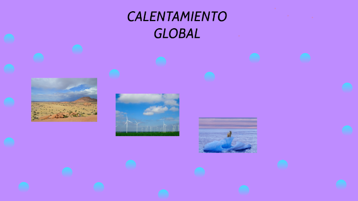 CALENTAMIENTO GLOBAL by MARIA FERNANDA LOPEZ MARTINEZ on Prezi