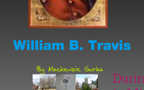 William B. Travis By Mackenzie Gurka