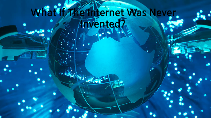 If the internet wasn't created, what would be the greatest