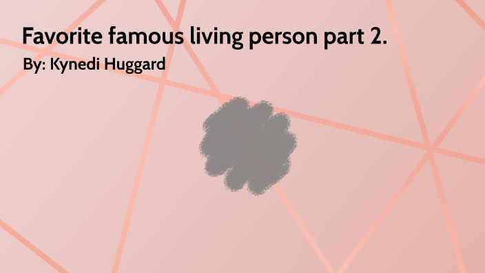 Favorite famous living person part 2.Kynedi by Kynedi Huggard on Prezi