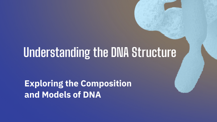 Understanding the DNA Structure by totinee rudra on Prezi