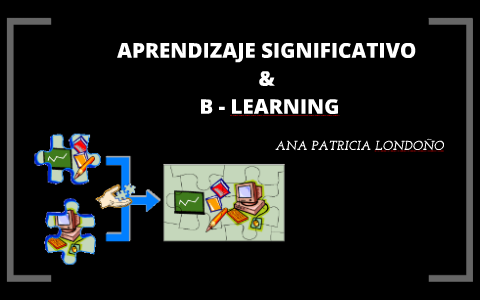 APRENDIZAJE SIGNIFICATIVO / B-LEARNING By ANA LONDOÑO