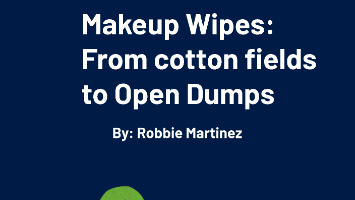 Makeup Wipes: Environmental Impact by Robbie Martinez on Prezi