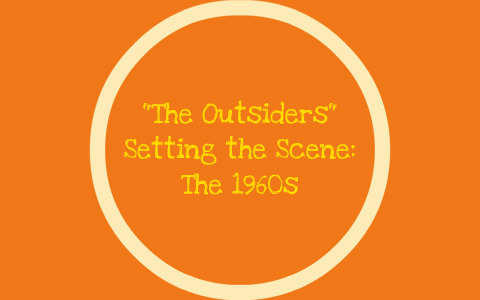 The Outsiders: Setting the Scene by Eleanor Russell on Prezi