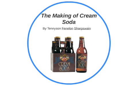 The Making of Cream Soda by Tenny Sharpswain on Prezi