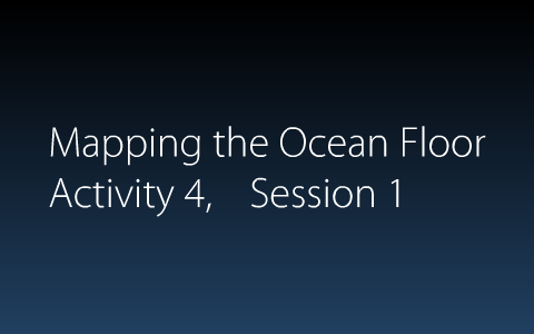Mapping the Ocean Floor by Deanna Van Houten on Prezi