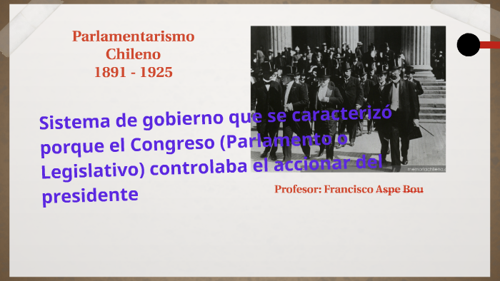 PARLAMENTARISMO CHILENO 1891 - 1925 by Francisco Aspé Bou on Prezi