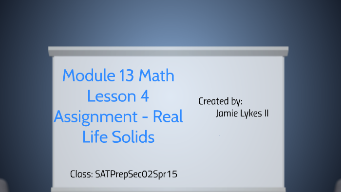 Module 13 Math Lesson 4 Assignment - Real Life Solids by Jamie Lykes II ...