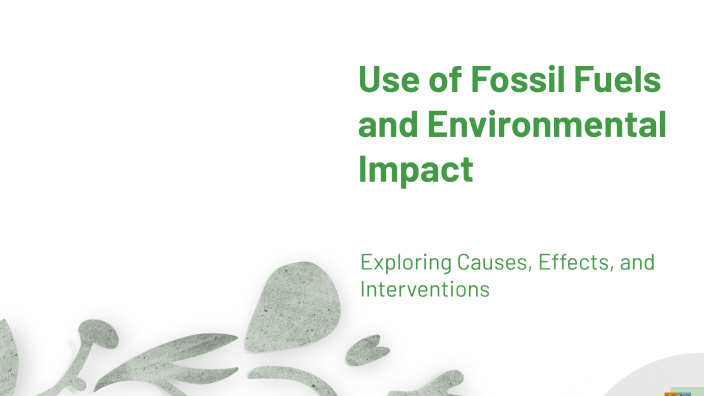 Use of Fossil Fuels and Environmental Impact by Tessa Zolman on Prezi
