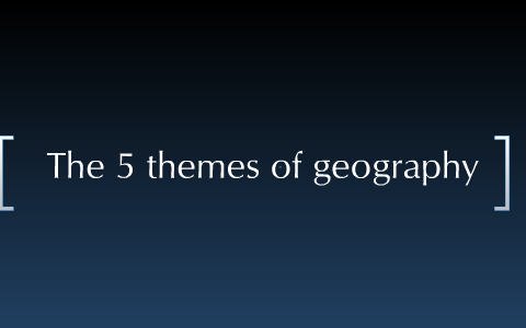 The five themes of geography by aiden candyland on Prezi