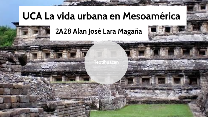 UCA La Vida Urbana En Mesoamérica By Alan Lara On Prezi