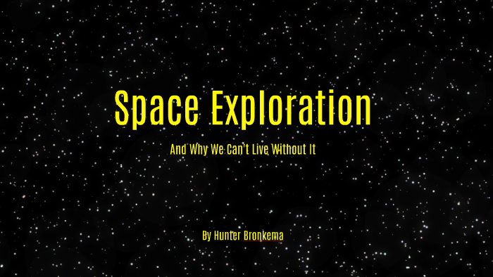 Space Exploration And Why We Can T Live Without It Hunter Bronkema