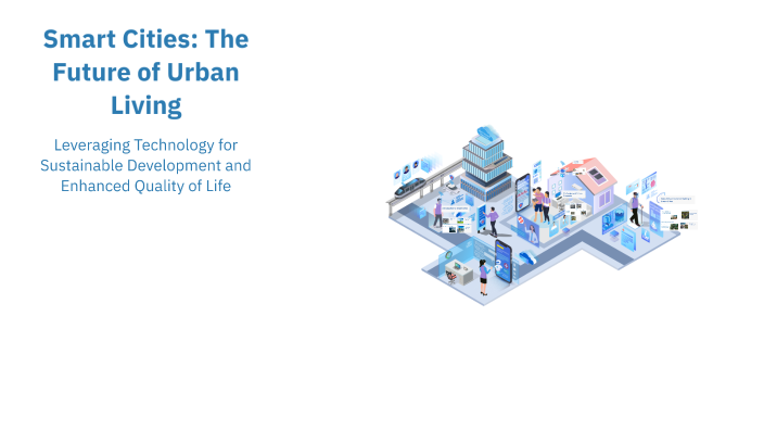 Smart Cities: The Future of Urban Living by Spu dder on Prezi