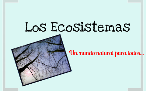 LOS ECOSISTEMAS by Deisy Mimbela on Prezi