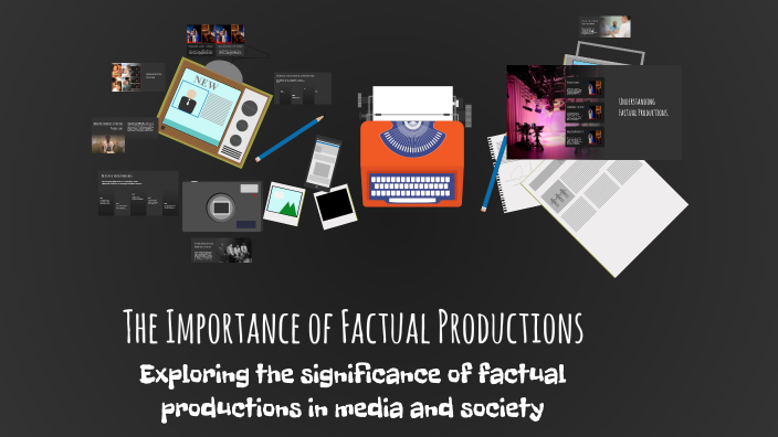 The Importance of Factual Productions by Devon Neely on Prezi