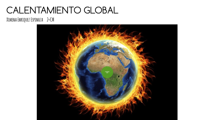 CALENTAMIENTO GLOBAL by Ximena Enriquez on Prezi
