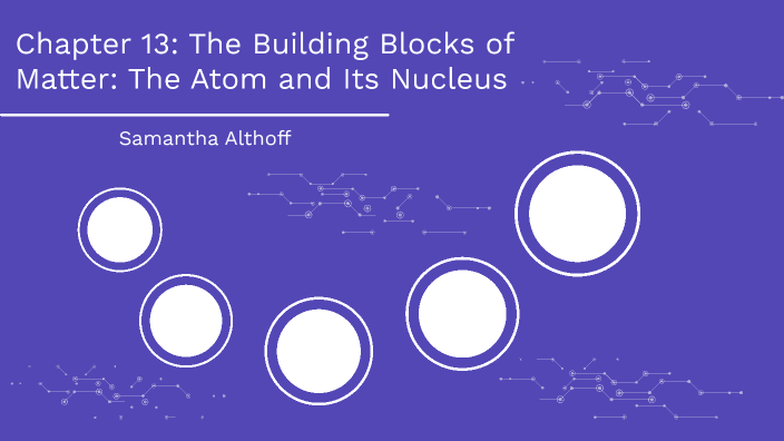 The Building Blocks of Matter: The Atom and Its Nucleus by Samantha 