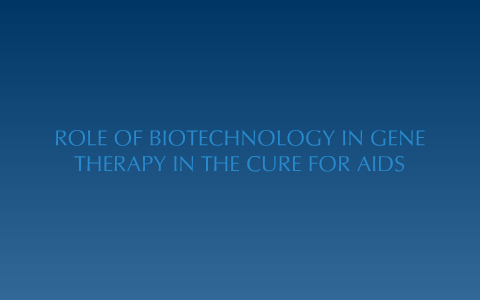 Role of Biotechnology in Gene Therapy in the cure for AIDS by Matt Park ...