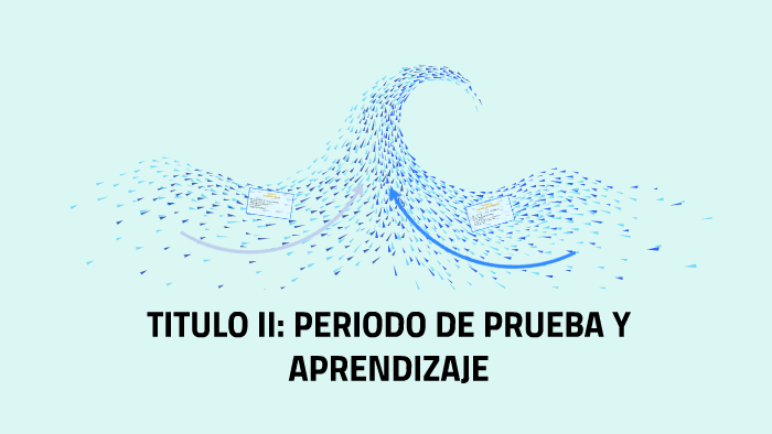 TITULO II: PERIODO DE PRUEBA Y APRENDIZAJE by sharon duque chicue on Prezi