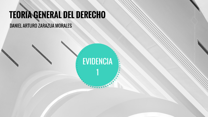 EVIDENCIA 1 TEORIA GENERAL DEL DERECHO by Daniel Arturo Zarazua on Prezi