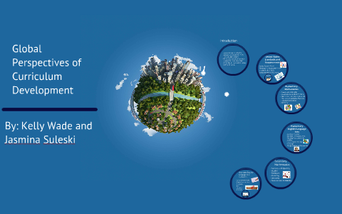 Global Perspectives of Curriculum Development by Jasmina Suleski on Prezi