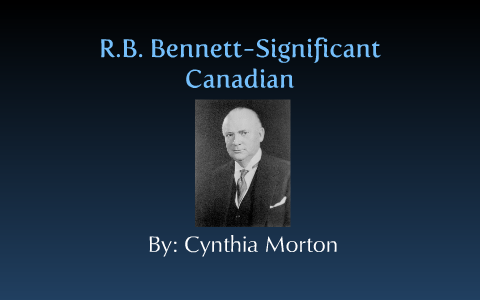 R.B. Bennett By Cynthia Morton On Prezi