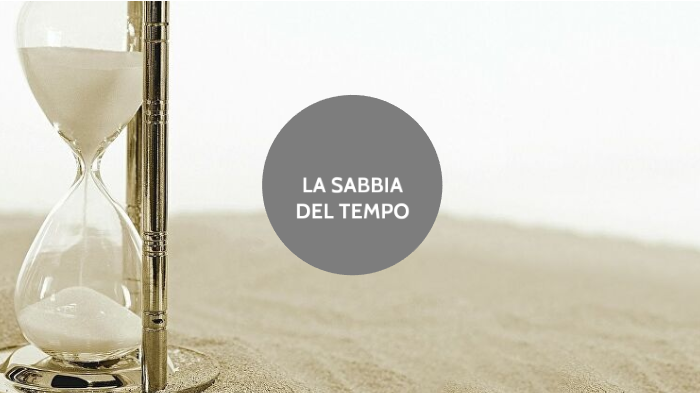 La sabbia del tempo by Valentina Lombardo on Prezi