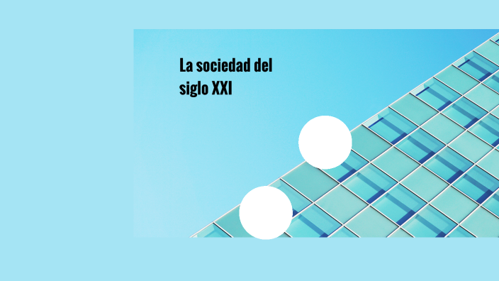 La sociedad del siglo xxi by antonio dianez on Prezi