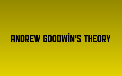 Andrew Goodwin's Theory by James Sinfield on Prezi
