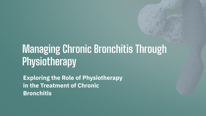 Managing Chronic Bronchitis Through Physiotherapy by Hanan 3bdu on Prezi