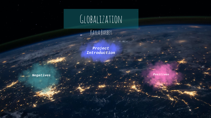 Effects of Globalization by Kayla Barbey on Prezi
