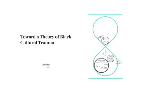 Toward A Theory Of Black Cultural Trauma By Courtney Cook On Prezi Next