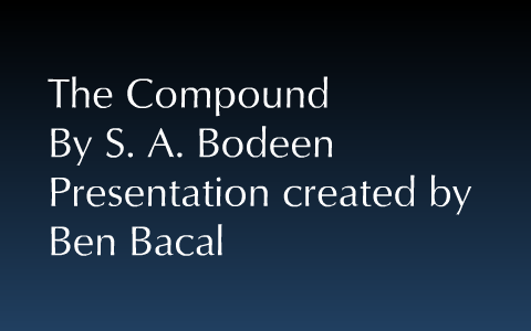 The Compound by S. A. Bodeen by Ben Bacal on Prezi