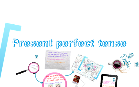 Present perfect tense by Emily Wong on Prezi
