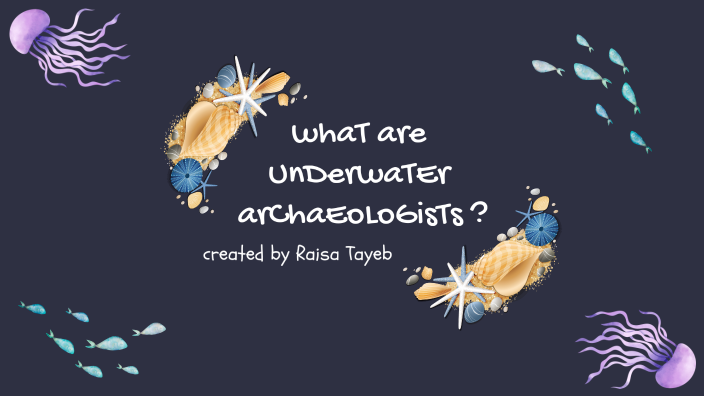 Underwater Archaeologist Presentation Raisa Tayeb by Raisa Tayeb on Prezi