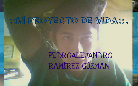 PROYECTO DE VIDA by Pedro Alejandro on Prezi
