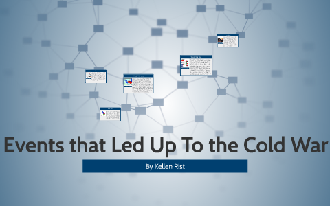 Events that Led Up To the Cold War by Kellen Rist on Prezi