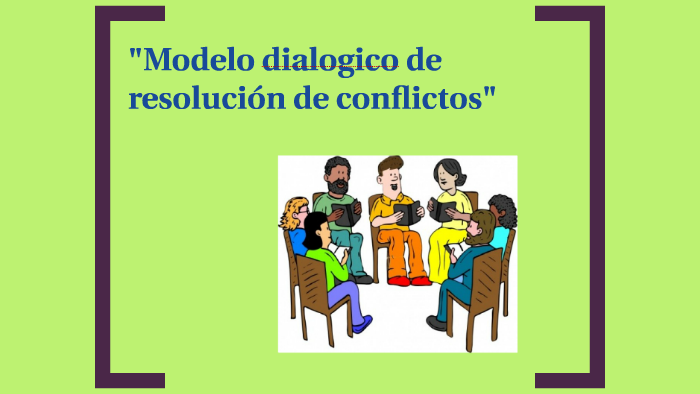 Modelo dialogico de resolución de conflictos by Ignacia Guajardo