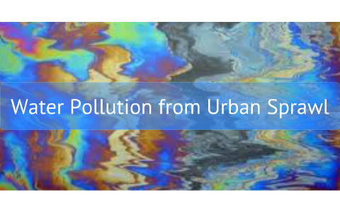 Water Pollution from Urban Sprawl by Eric Smith on Prezi