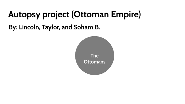 Autopsy Project (Ottoman Empire) By Lincoln Dahlke On Prezi