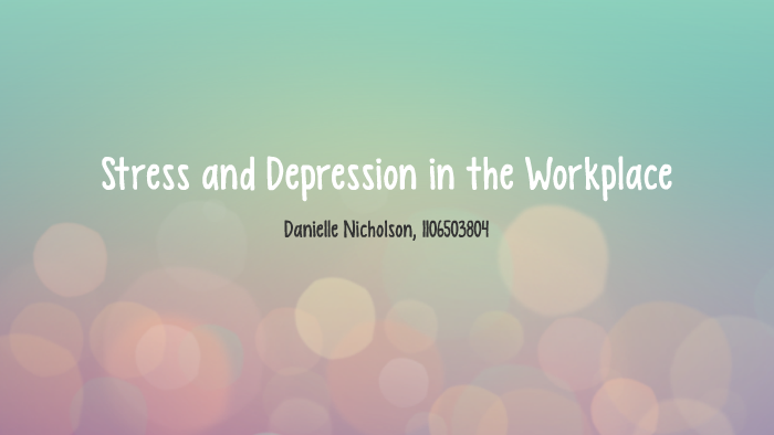 Stress and Depression in the Workplace by Danielle Nicholson on Prezi