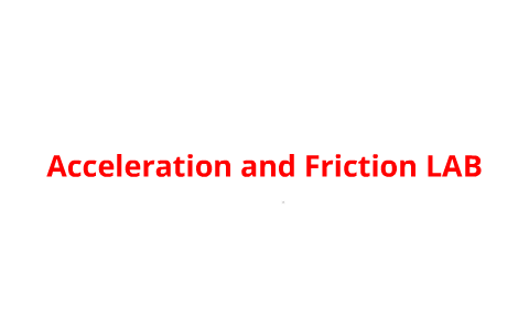 Acceleration and Friction Lab by Zak Meyer on Prezi