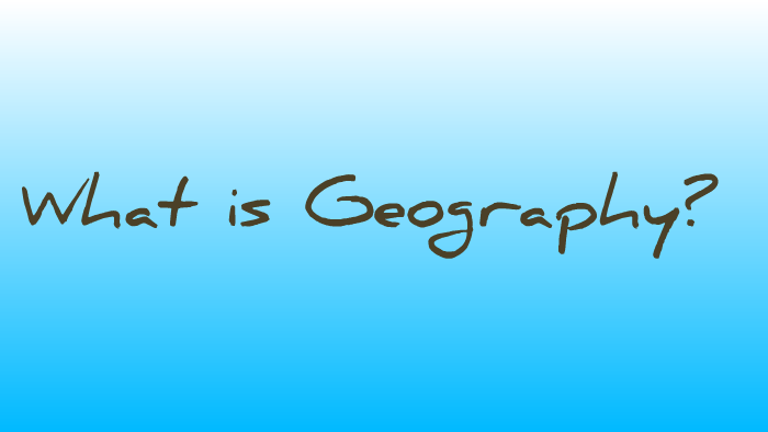 What is Geography? Year 7 Introduction by Terrena Dean