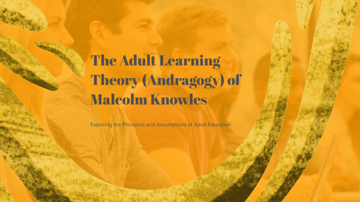 The Adult Learning Theory (Andragogy) of Malcolm Knowles by Sandra ...